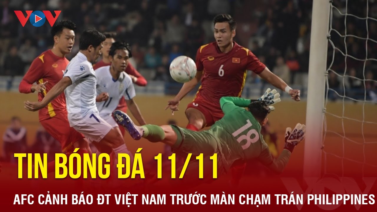 Tin bóng đá 11/11: AFC “cảnh báo” ĐT Việt Nam trước màn chạm trán ĐT Philippines | Báo Điện tử VOV