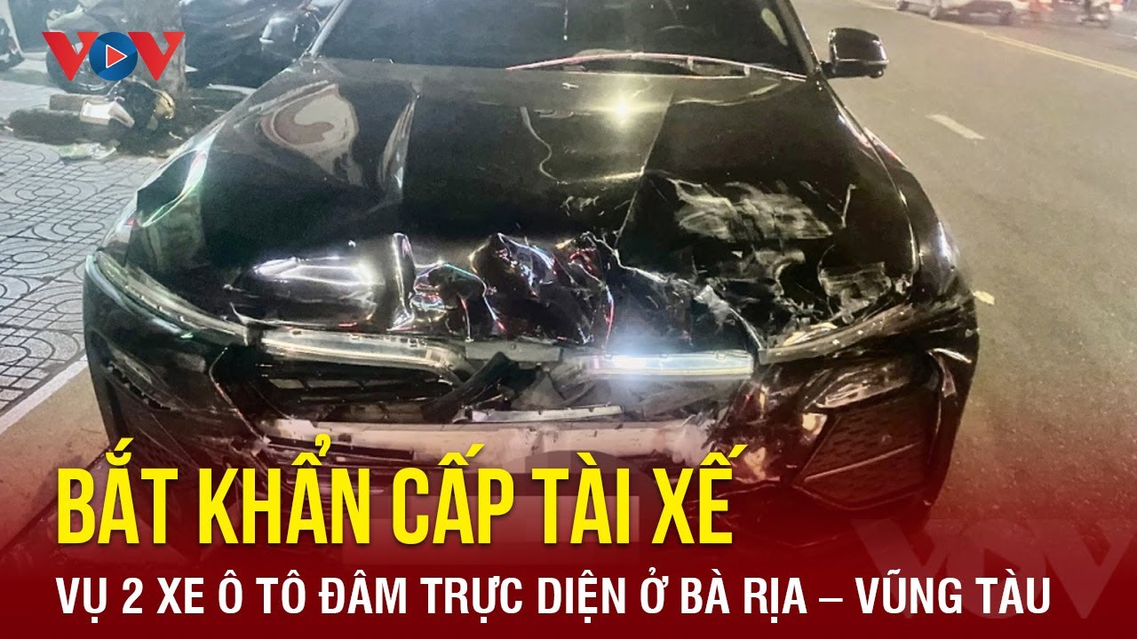 Bà Rịa – Vũng Tàu: Bắt khẩn cấp 2 tài xế trong vụ 2 xe ô tô đâm nhau trực diện | Báo Điện tử VOV