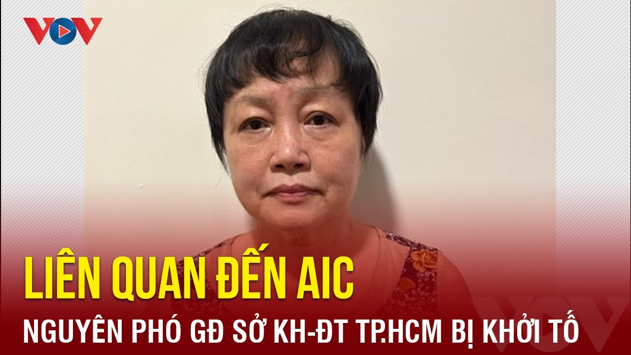 Khởi tố nguyên Phó Giám đốc Sở Kế hoạch và Đầu tư TP.HCM liên quan AIC | Báo Điện tử VOV