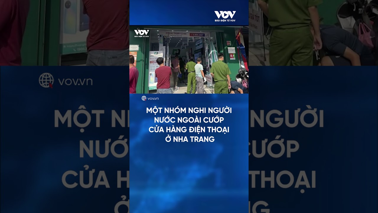 Một nhóm nghi người nước ngoài cướp cửa hàng điện thoại ở Nha Trang | Báo Điện tử VOV