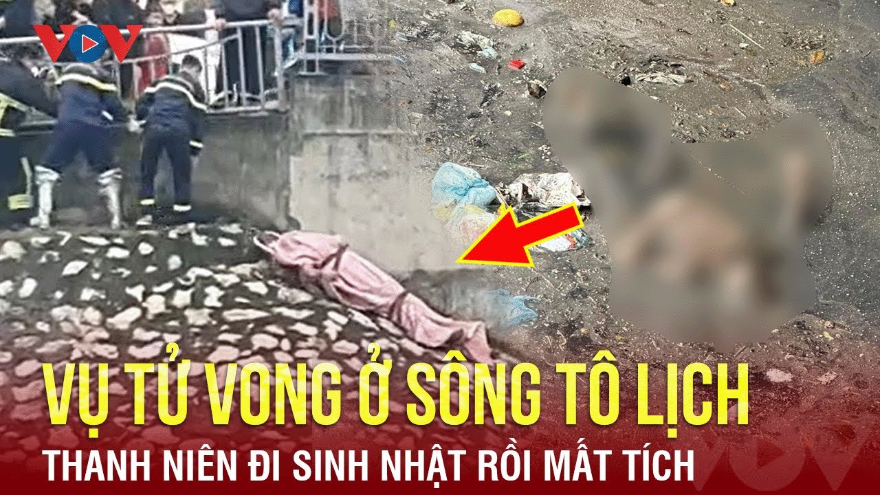 Sáng 18/3: Thanh niên tử vong trên sông Tô Lịch (Hà Nội) mất tích khi đi sinh nhật 3 ngày trước