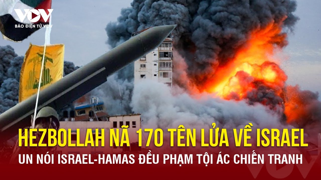 Hezbollah nã tới tấp 170 tên lửa vào Israel; UN xác định Israel và Hamas phạm tội ác chiến tranh