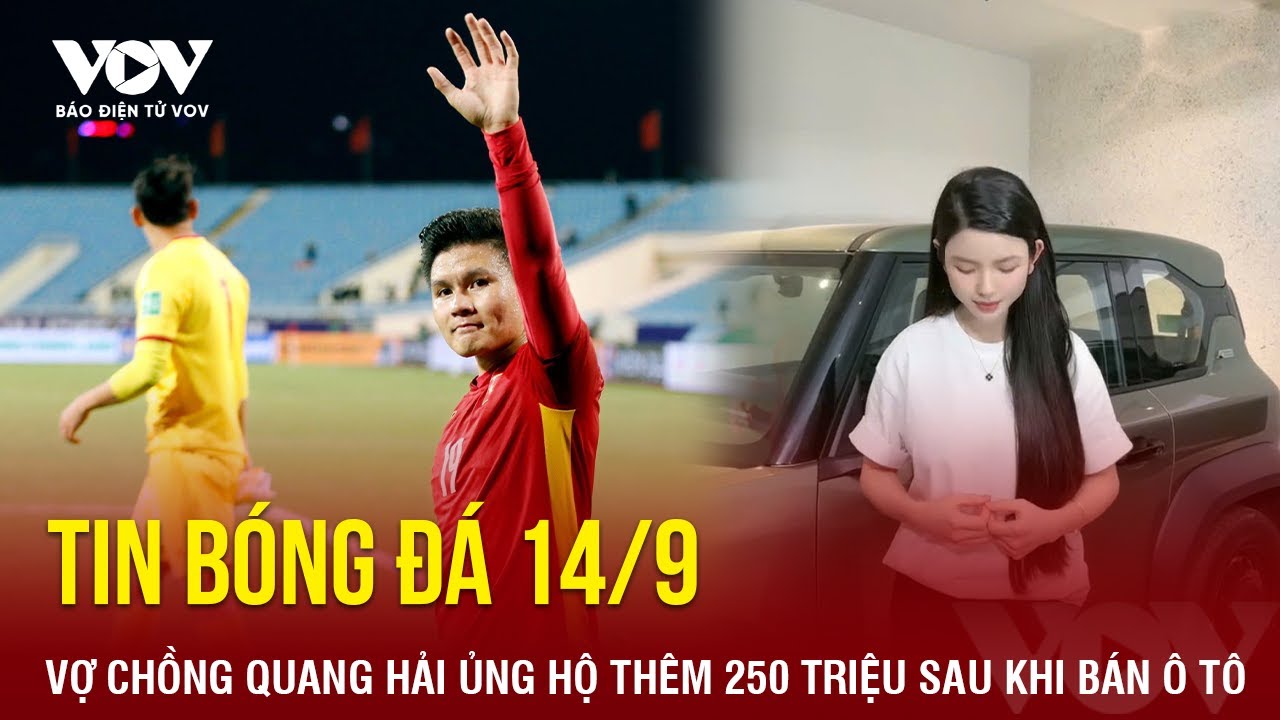 Tin bóng đá 14/9: Tin bóng đá 14/9: Vợ chồng Quang Hải ủng hộ thêm 250 triệu sau khi bán ô tô