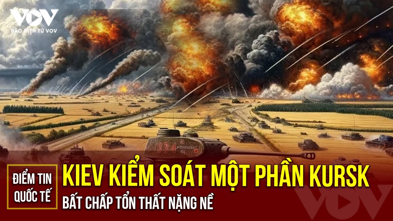 ĐIỂM TIN QUỐC TẾ: Chiến sự vùng Kursk: Mất hơn nghìn lính, Ukraine kiểm soát 28 khu dân cư