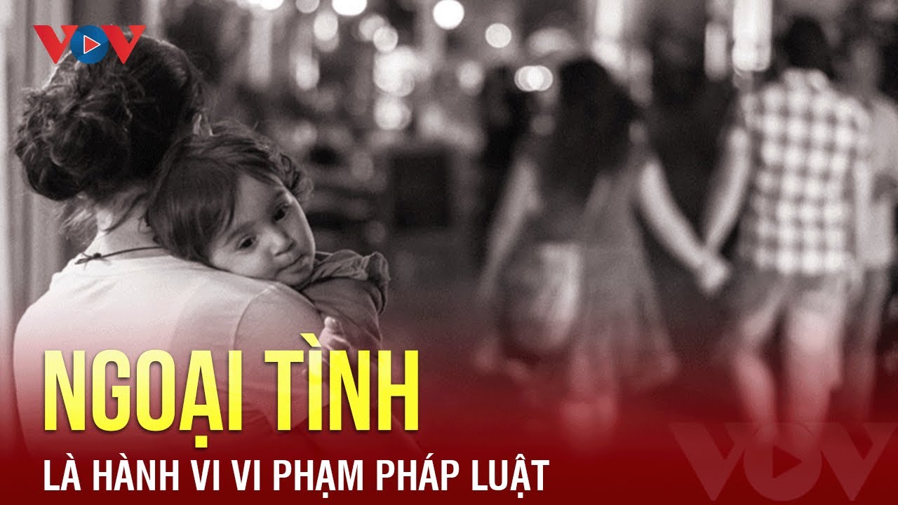 Ngoại tình là hành vi vi phạm pháp luật | Báo Điện tử VOV