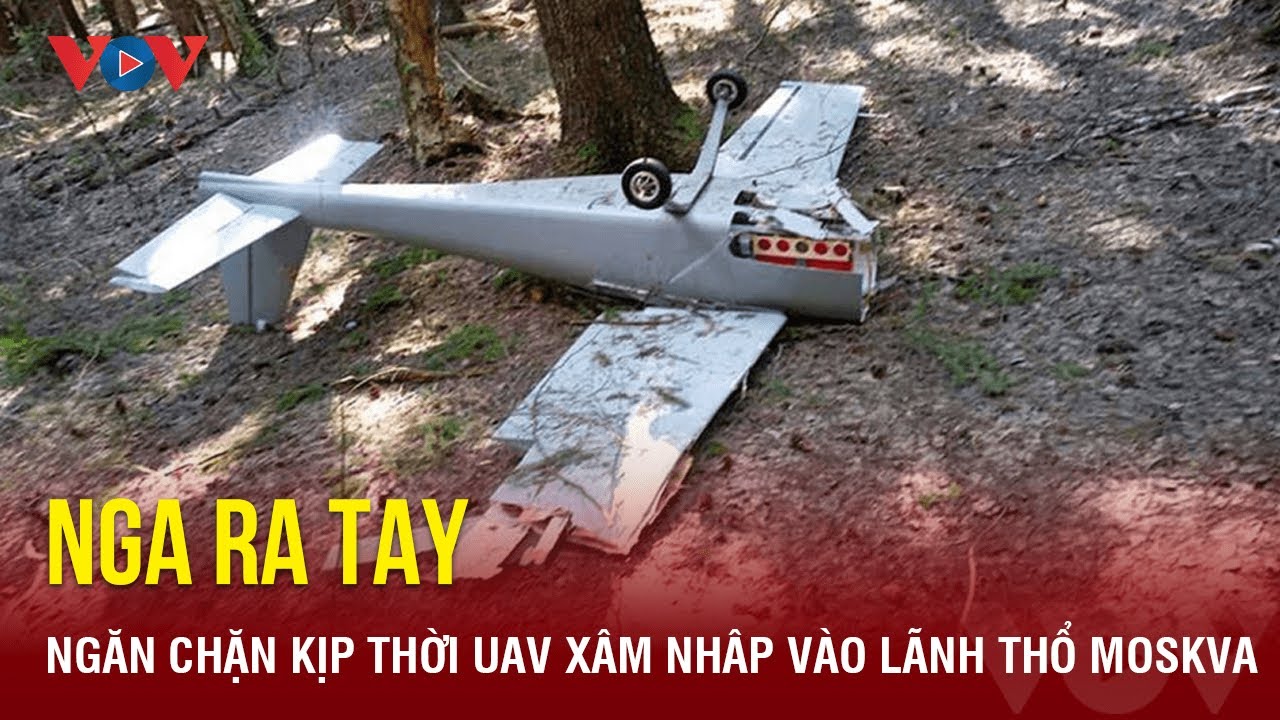 Nga ra tay, ngăn chặn kịp thời UAV xâm nhâp vào lãnh thổ Moskva| Báo Điện tử VOV