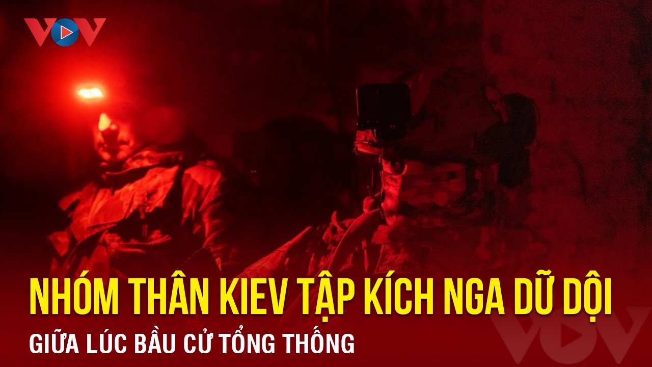 Lực lượng thân Ukraine tập kích Nga dữ dội giữa lúc bầu cử tổng thống | BÁO ĐIỆN TỬ VOV