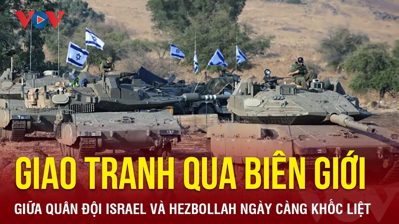 Giao tranh qua biên giới giữa quân đội Israel và Hezbollah ngày càng khốc liệt | Báo Điện tử VOV