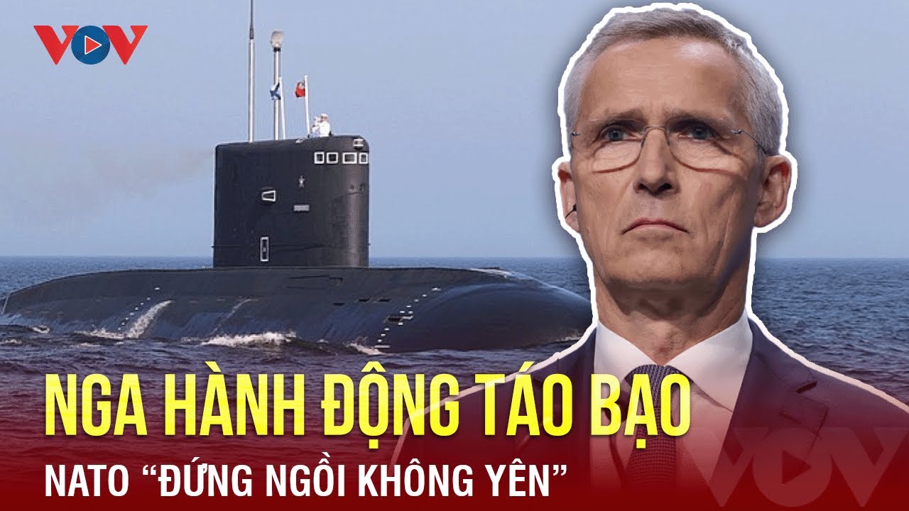 NATO “đứng ngồi không yên” khi Nga thực hiện hành động táo bạo ở Đại Tây Dương | BÁO ĐIỆN TỬ VOV