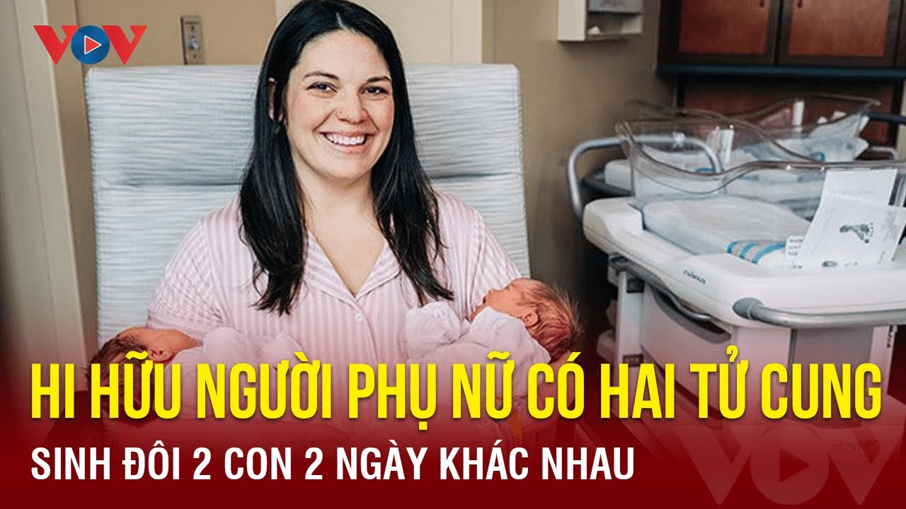 Hi hữu người phụ nữ có hai tử cung sinh đôi 2 con 2 ngày khác nhau | Báo Điện tử VOV