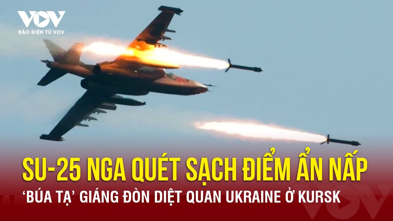 Toàn cảnh Quốc tế sáng 10/8:Nga dội lửa quét sạch điểm ẩn nấp; giáng "búa tạ" diệt quân Kiev ở Kursk