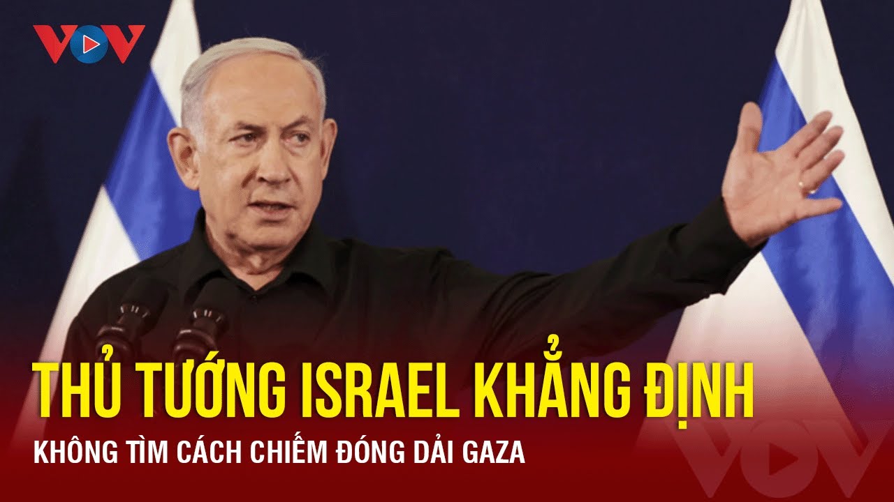 Thủ tướng Israel khẳng định không tìm cách chiếm đóng Dải Gaza | Báo Điện tử VOV