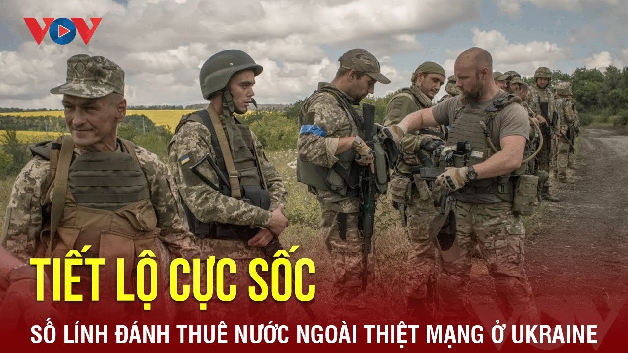 Tiết lộ cực sốc về số lính đánh thuê nước ngoài thiệt mạng ở Ukraine | BÁO ĐIỆN TỬ VOV