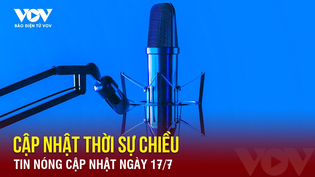 🔴[Podcast Radio] THỜI SỰ CHIỀU 17/7: Bộ GDĐT công bố điểm, phổ điểm các môn thi tốt nghiệp THPT 2024