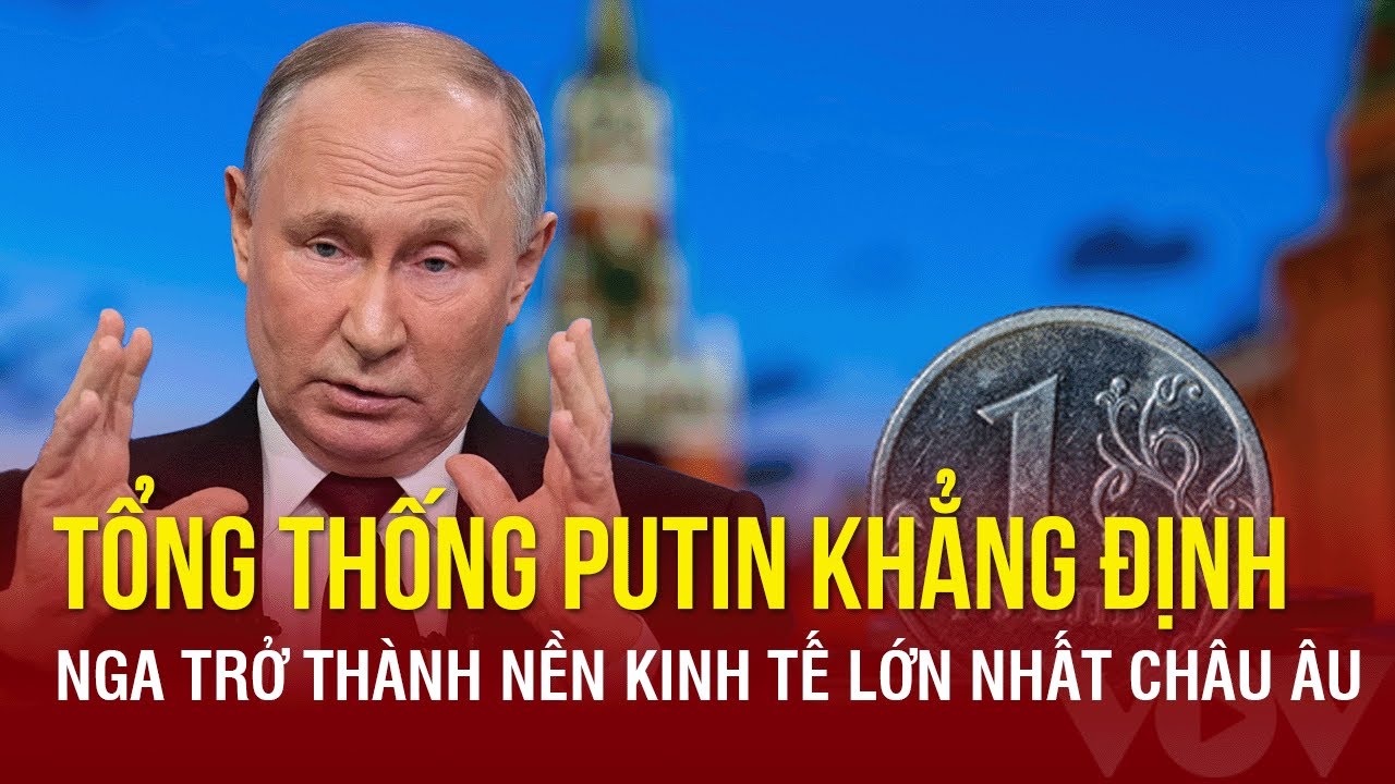 Kinh tế Nga vượt bão đáng kinh ngạc, trở thành nền kinh tế lớn nhất Châu Âu?  | Báo Điện tử VOV