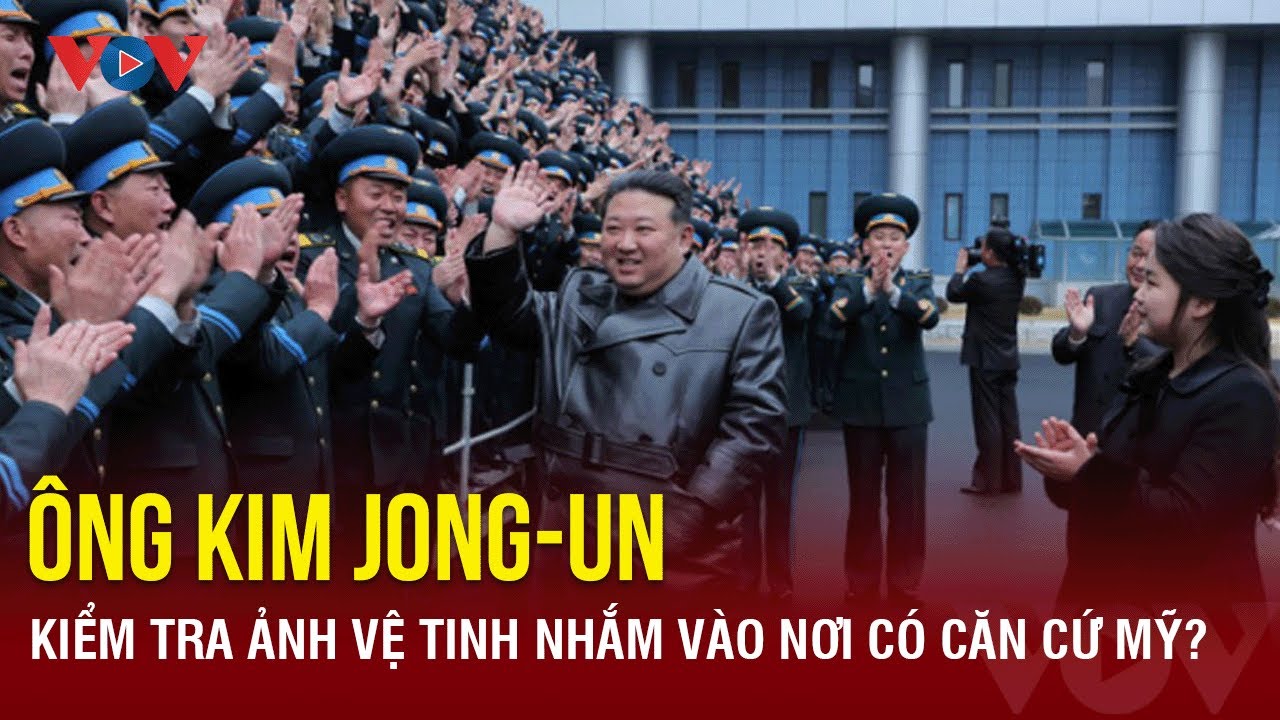 Ông Kim Jong-un kiểm tra ảnh vệ tinh nhắm vào nơi có căn cứ Mỹ? | Báo Điện tử VOV