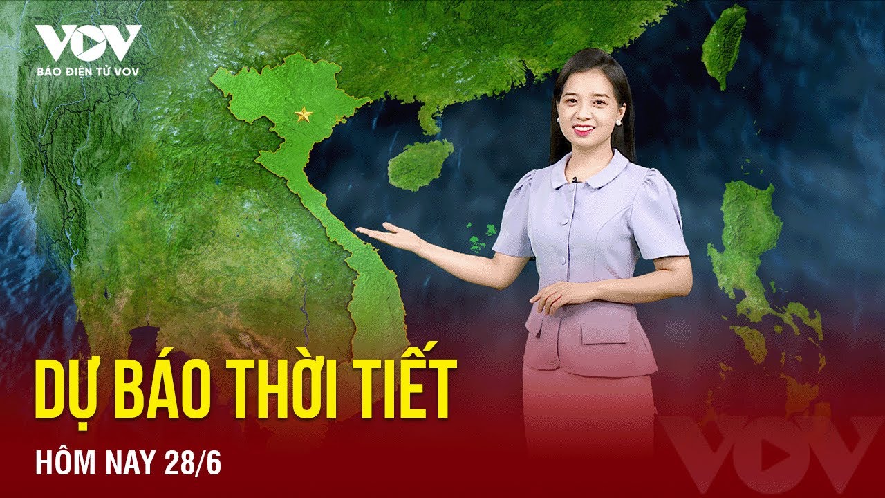 Dự báo thời tiết hôm nay ngày 28/6 | Báo Điện tử VOV