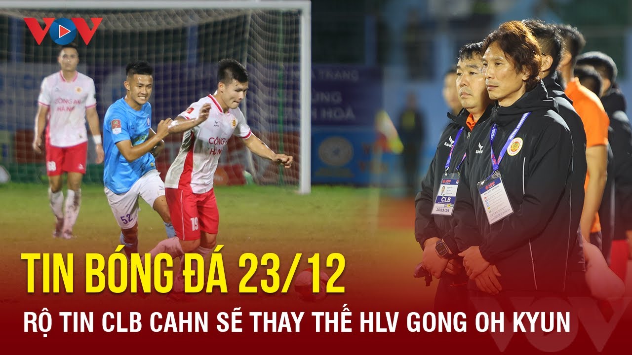 Tin bóng đá 23/12: Rộ tin CLB CAHN sẽ thay thế HLV Gong Oh Kyun | Báo Điện tử VOV