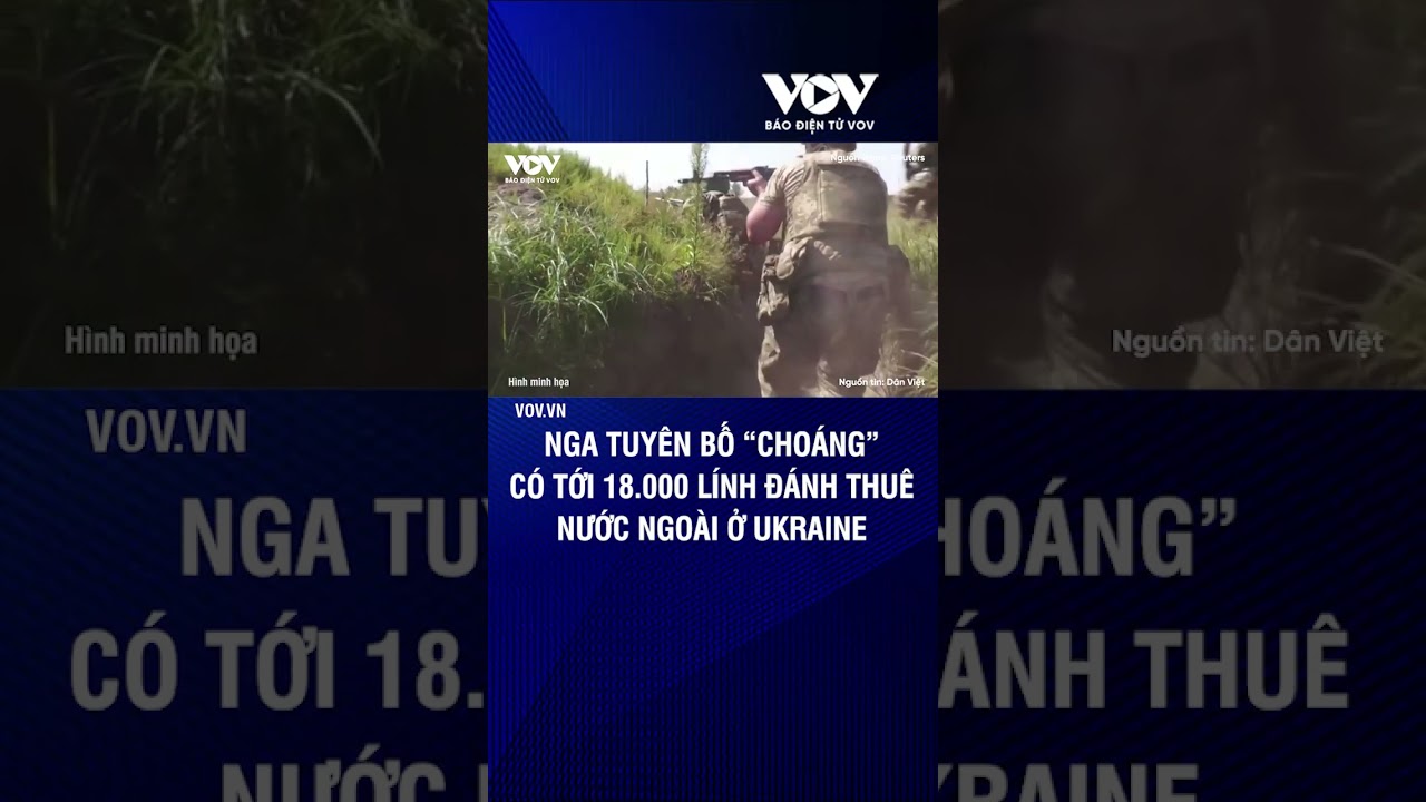 Nga tuyên bố "choáng" có tới 18 nghìn lính đánh thuê nước ngoài ở Ukraine | Báo Điện tử VOV