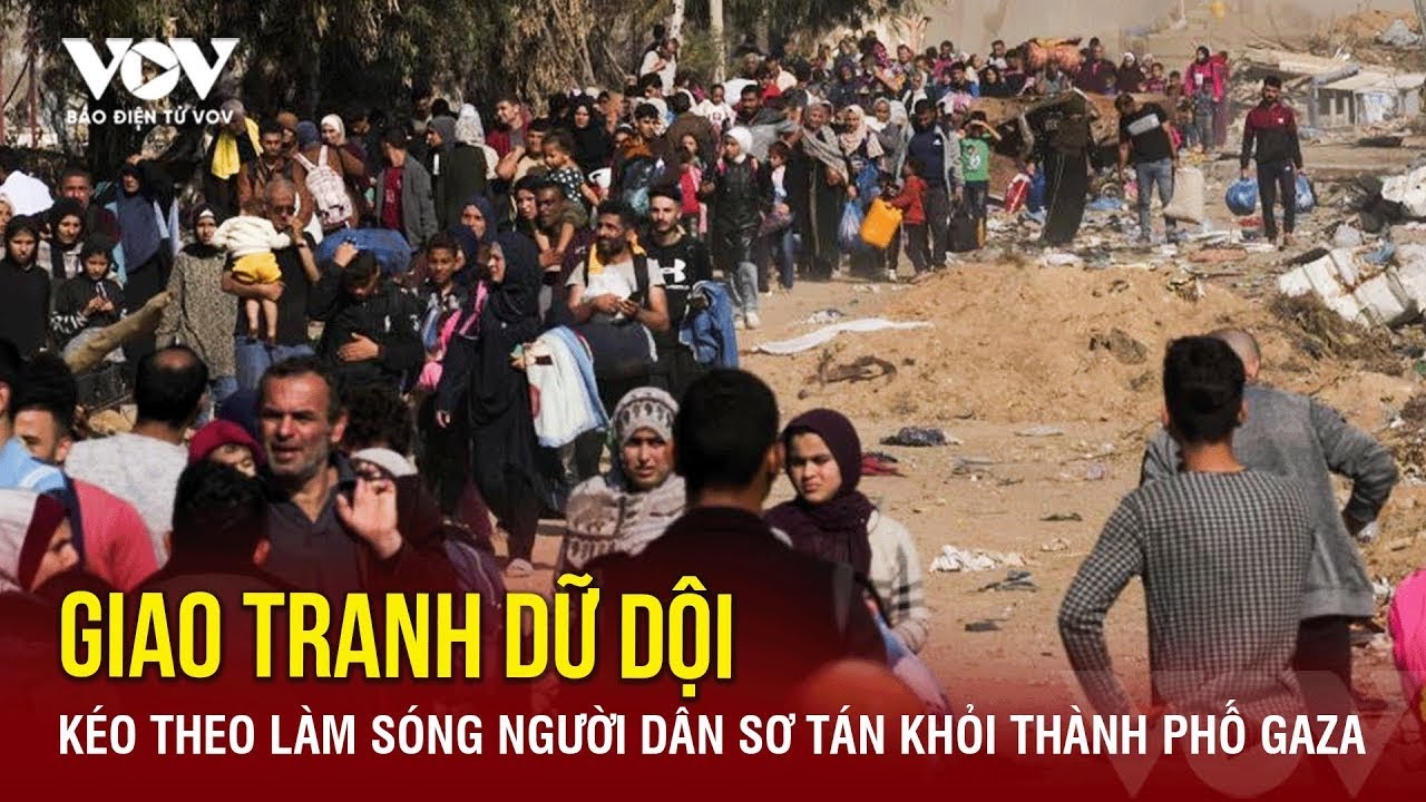 Giao tranh dữ dội kéo theo làm sóng người dân ồ ạt sơ tán khỏi thành phố Gaza | Báo Điện tử VOV