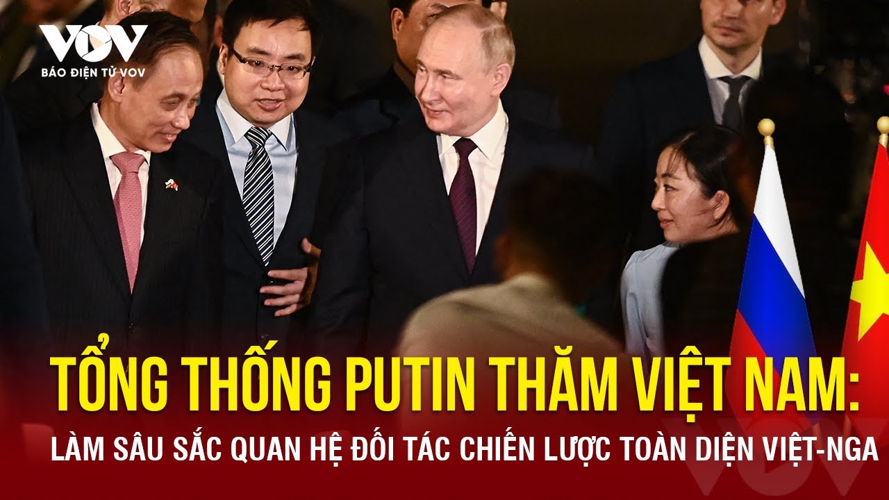 Tổng thống Putin thăm Việt Nam: Làm sâu sắc quan hệ Đối tác chiến lược toàn diện Việt - Nga