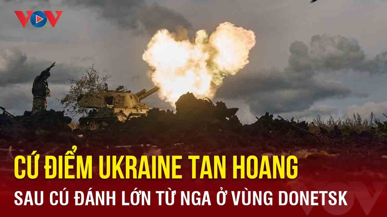 Nga đánh lớn vào cứ điểm của Ukraine ở vùng Donetsk | Báo Điện tử VOV