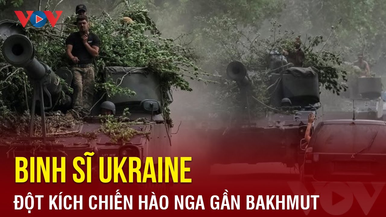 Binh sĩ Ukraine đột kích chiến hào Nga gần Bakhmut | Báo Điện tử VOV