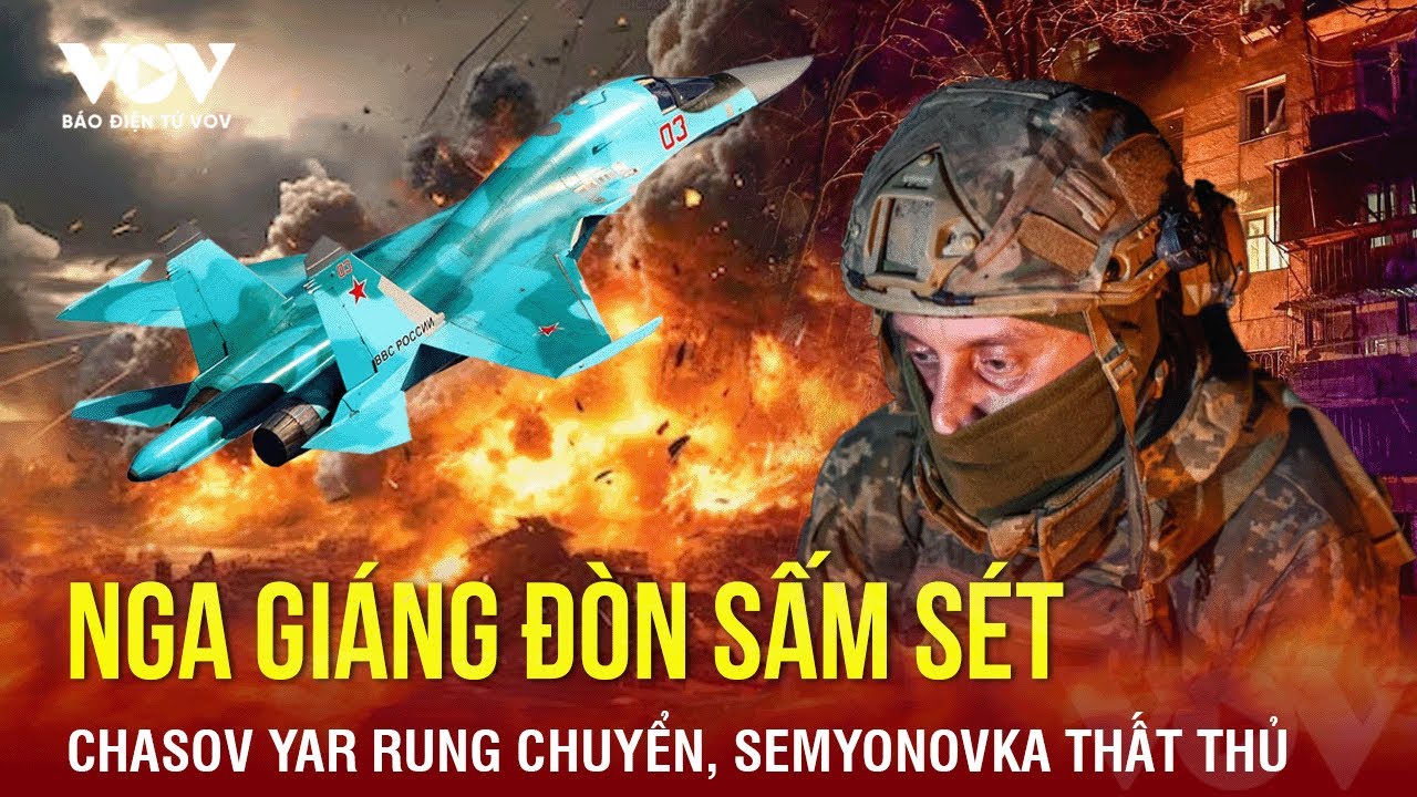 Toàn cảnh Quốc tế sáng 13/4:Nga giáng đòn sấm sét, Chasov Yar ầm ầm rung chuyển, Semyonovka thất thủ