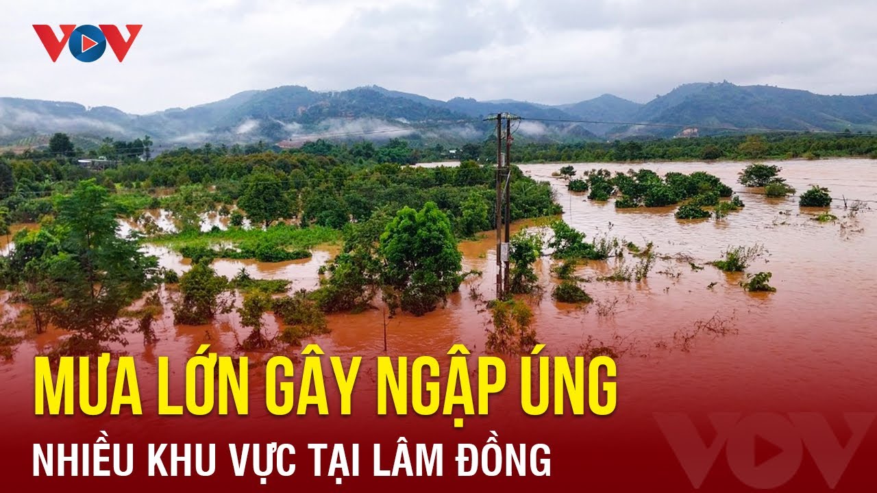 Mưa lớn gây ngập úng nhiều khu vực tại Lâm Đồng | Báo Điện tử VOV