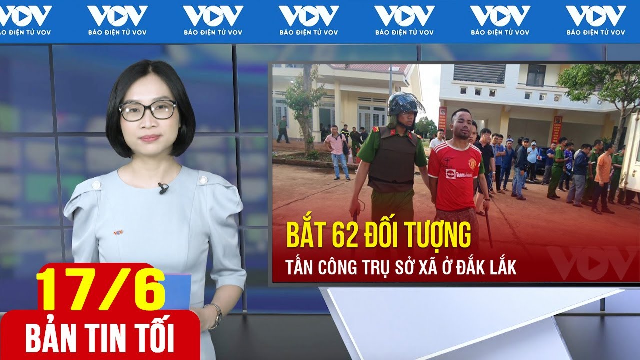 Bản tin tối 17/6/2023: Thu giữ nhiều vũ khí trong vụ tấn công trụ sở xã ở Đắk Lắk | Báo Điện tử VOV