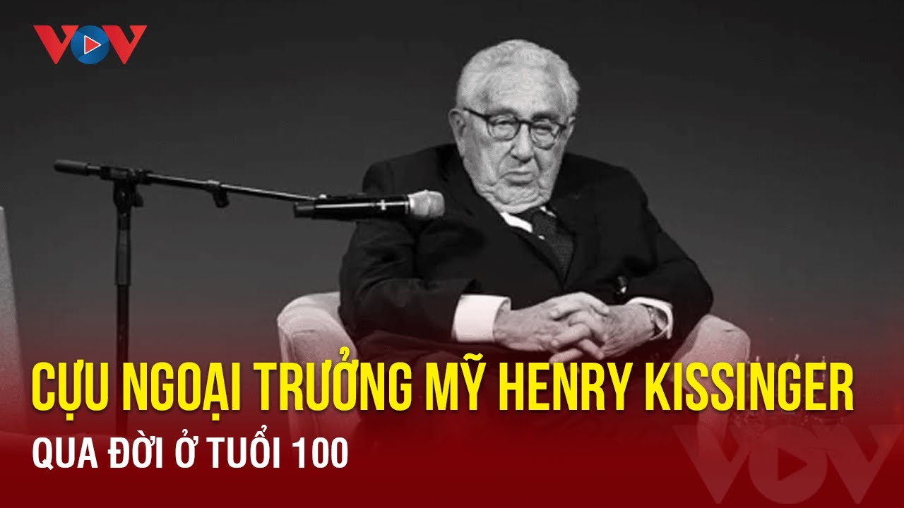 Cựu Ngoại trưởng Mỹ Henry Kissinger qua đời ở tuổi 100 | Báo Điện tử VOV