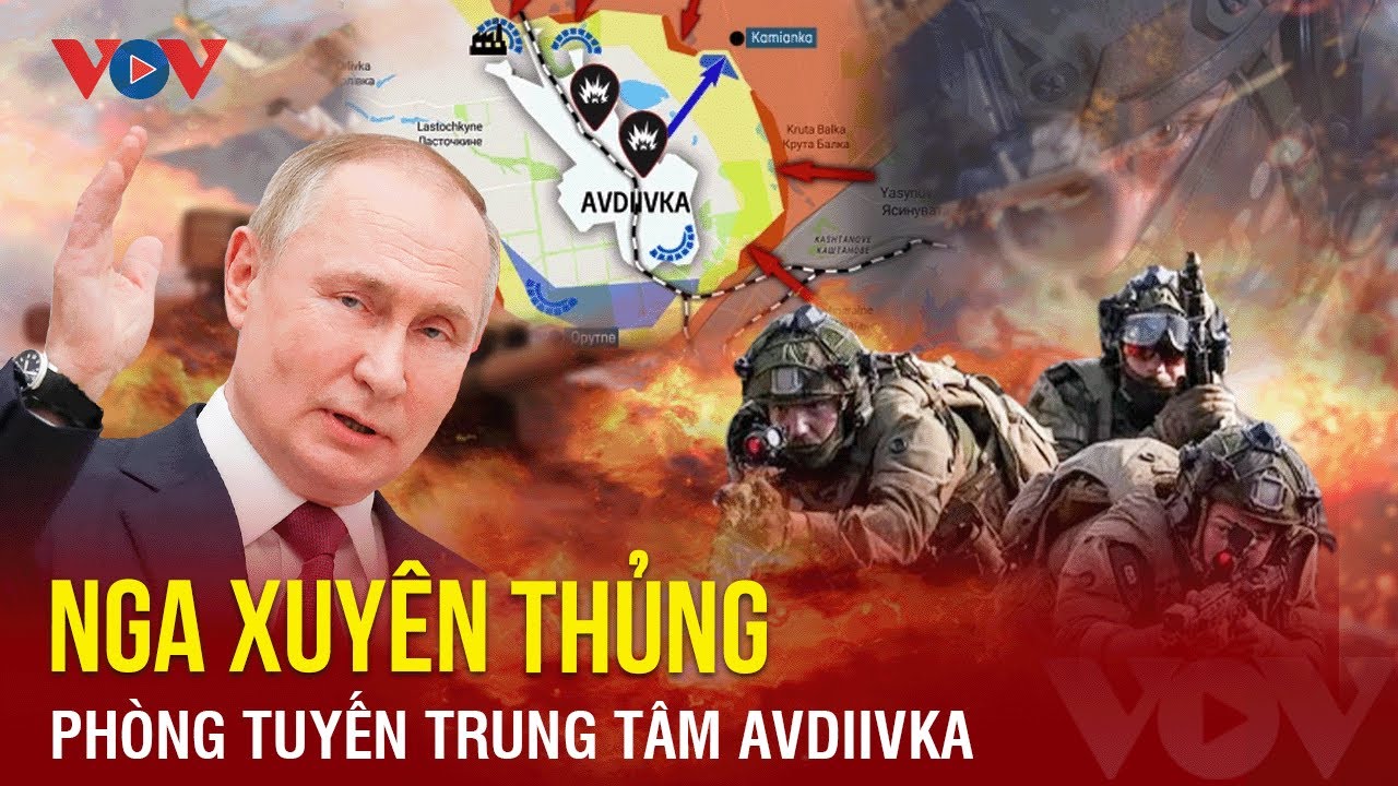 Toàn cảnh quốc tế sáng 15/12: Nga xuyên thủng trung tâm Avdiivka; Ukraine tháo lui ở Bakhmut