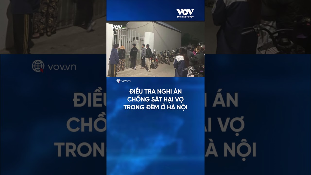 Điều tra nghi án chồng sát hại vợ trong đêm ở Hà Nội | BÁO ĐIỆN TỬ VOV