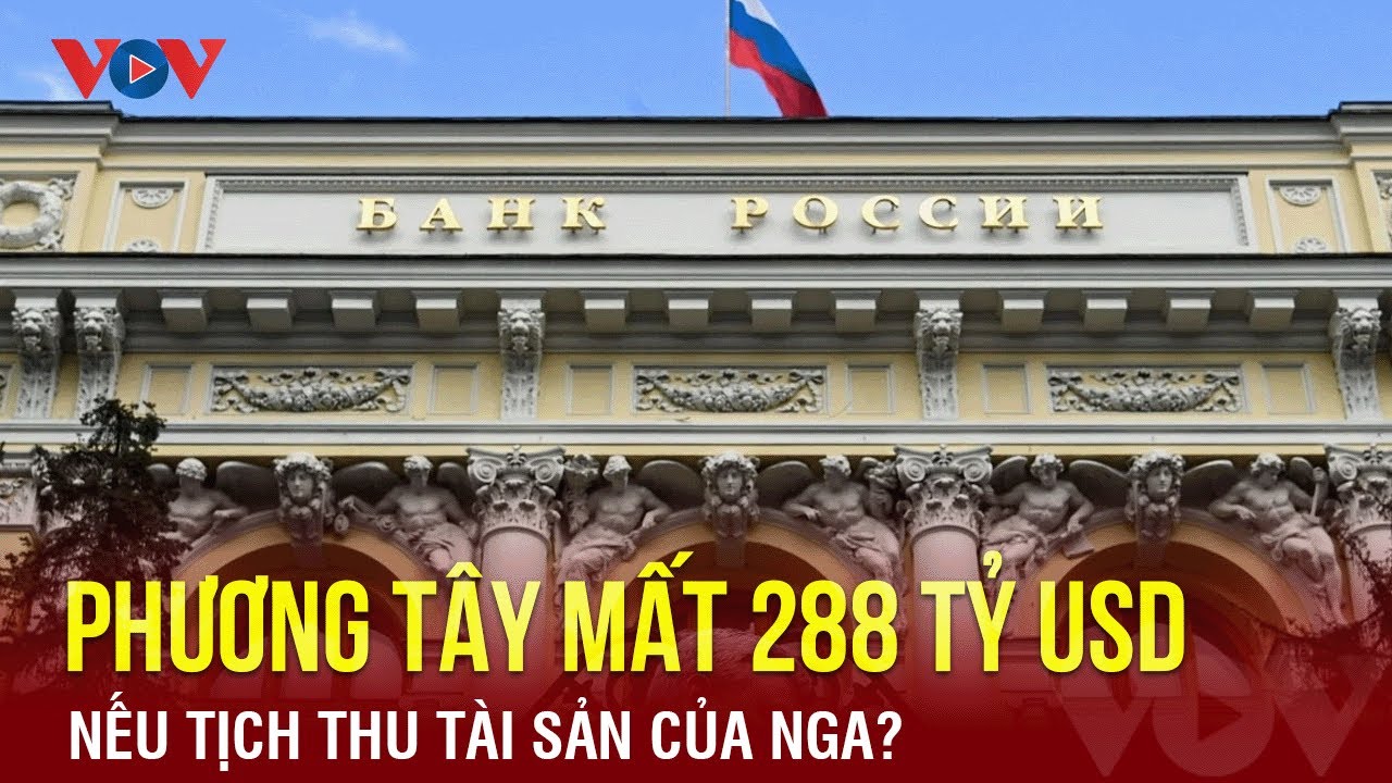 Phương Tây có thể mất ít nhất 288 tỷ USD nếu tịch thu tài sản Nga | Báo Điện tử VOV