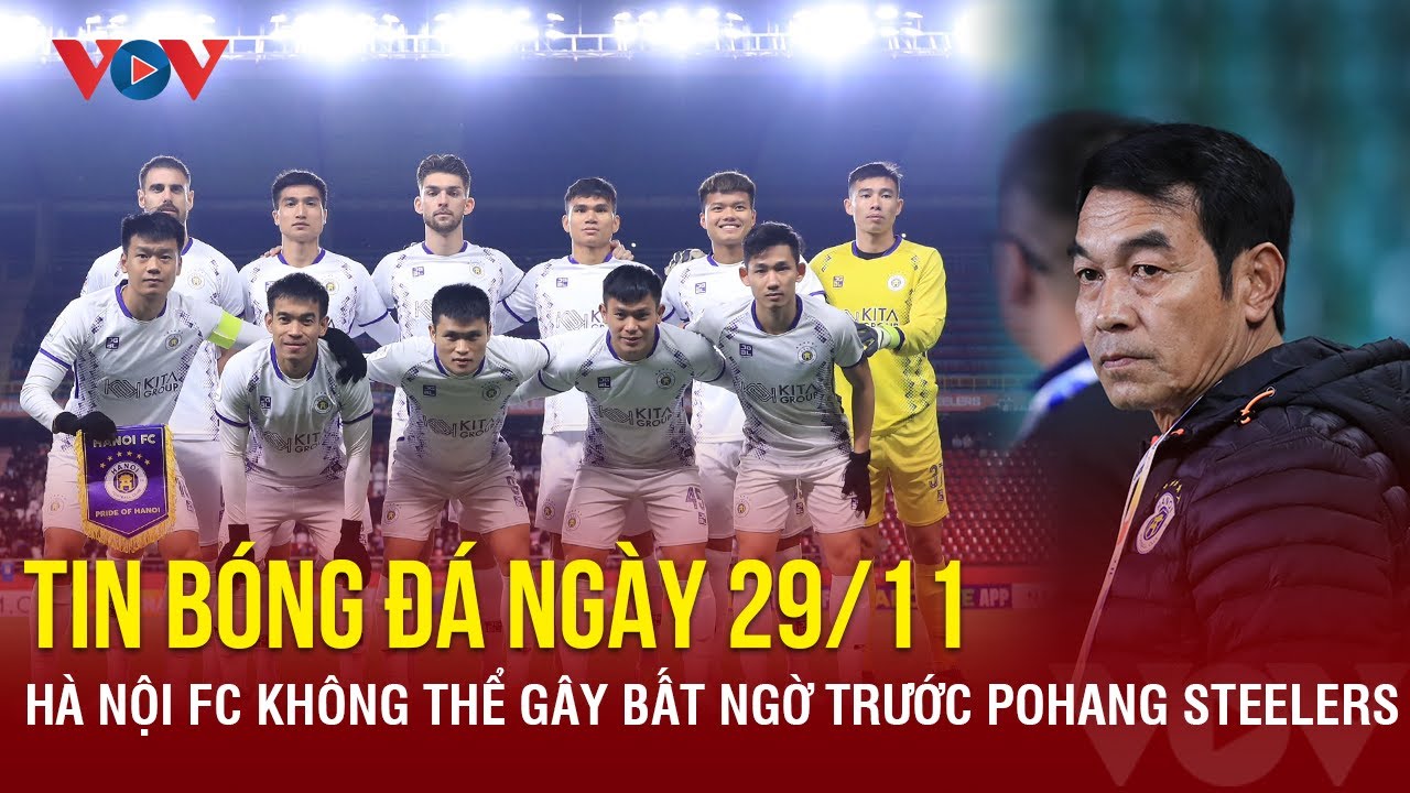 Tin bóng đá 29/11: Hà Nội FC không thể gây bất ngờ trước Pohang Steelers | Báo Điện tử VOV