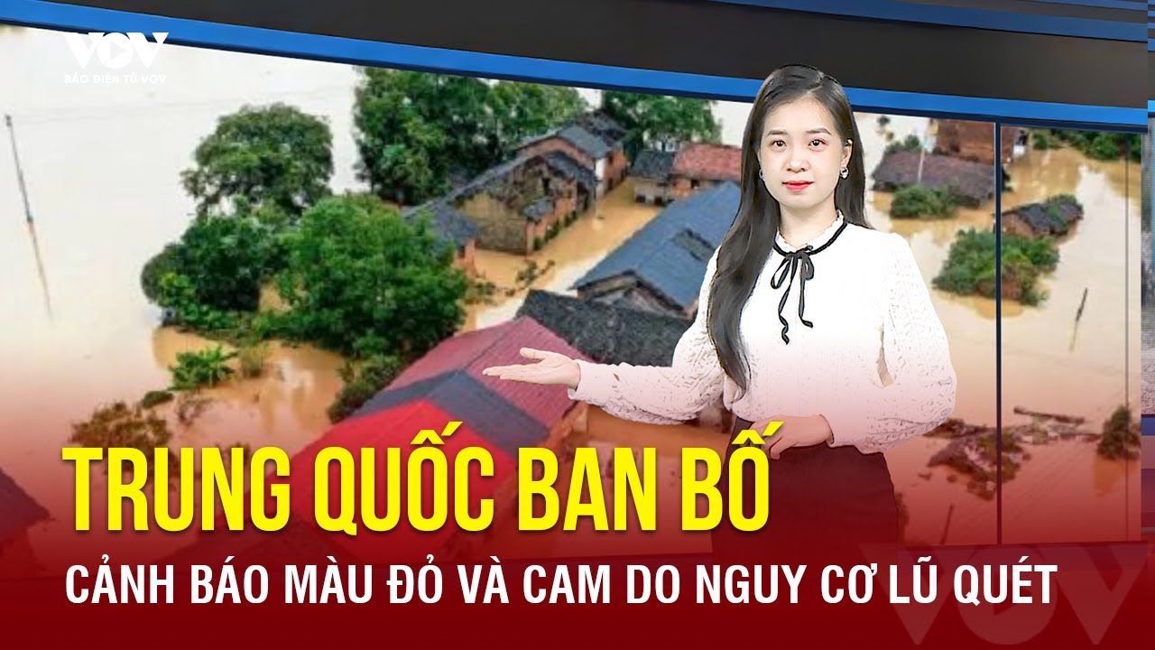 Trung Quốc ban bố cảnh báo màu đỏ và cam do nguy cơ lũ quét, lở đất | Báo Điện tử VOV