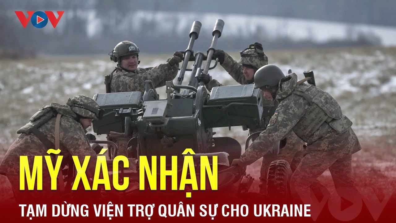 Mỹ xác nhận tạm dừng viện trợ quân sự cho Ukraine | Báo Điện tử VOV