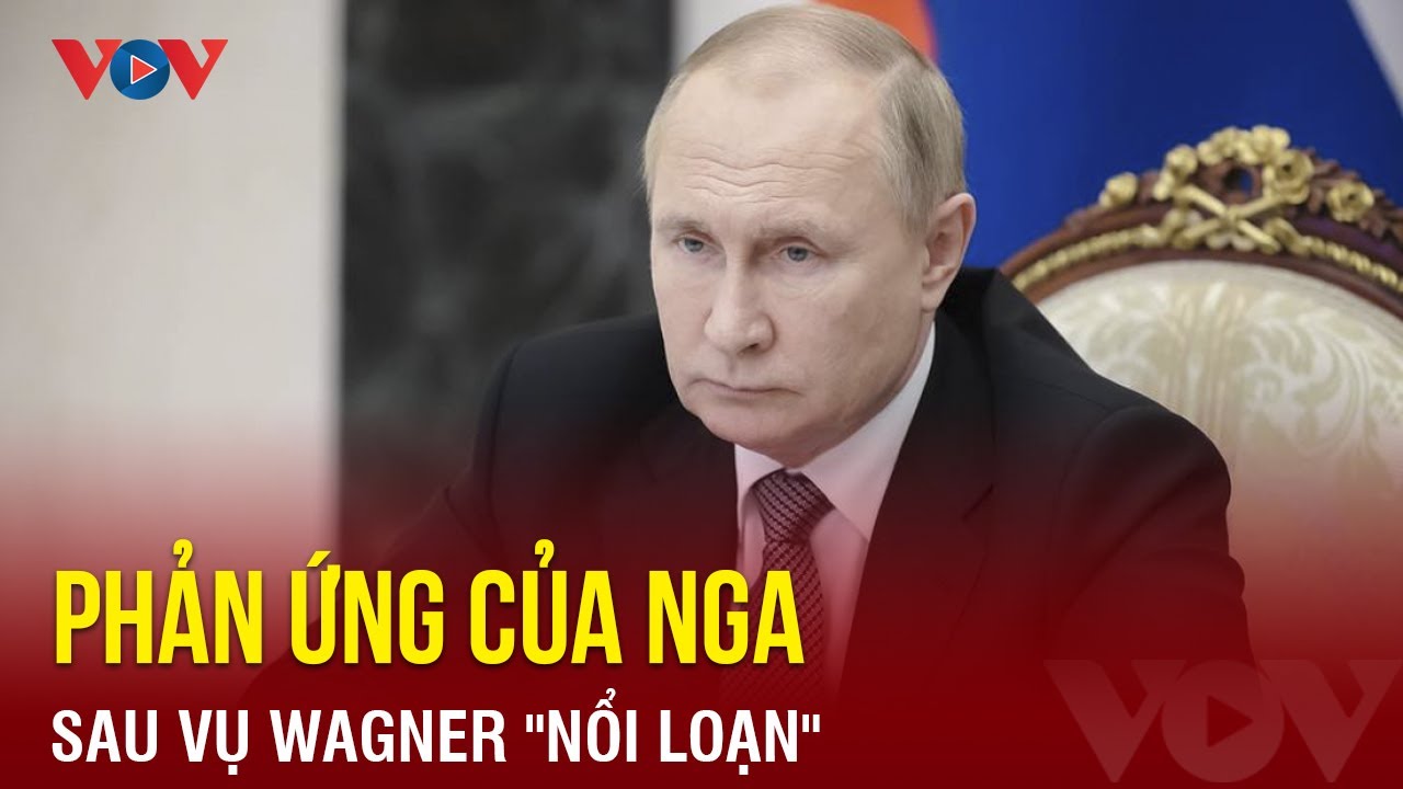 Phản ứng của Tổng thống Putin sau vụ Wagner "nổi loạn" | Báo Điện tử VOV