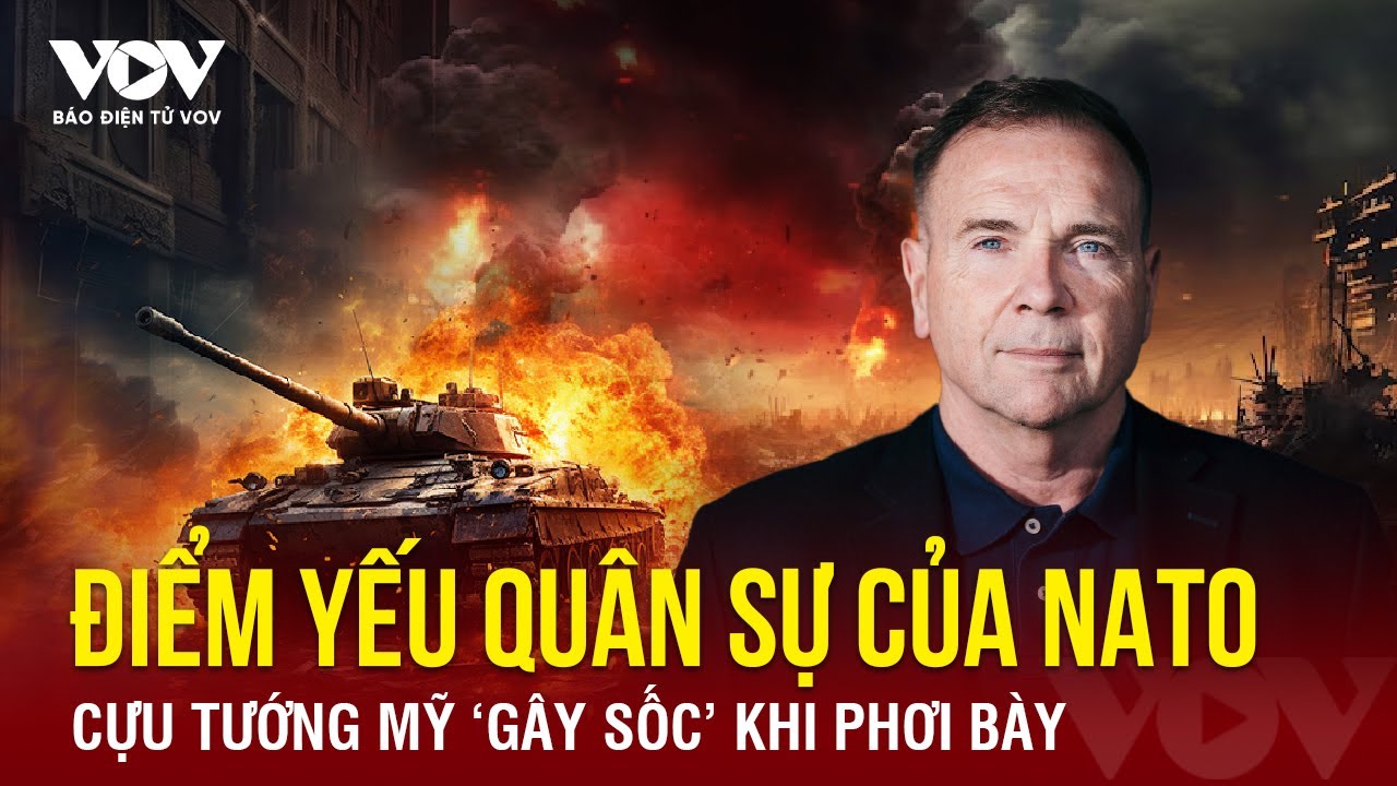 Cựu tướng Mỹ ‘gây sốc’ khi phơi bày điểm yếu quân sự của NATO so với Nga | Báo Điện tử VOV