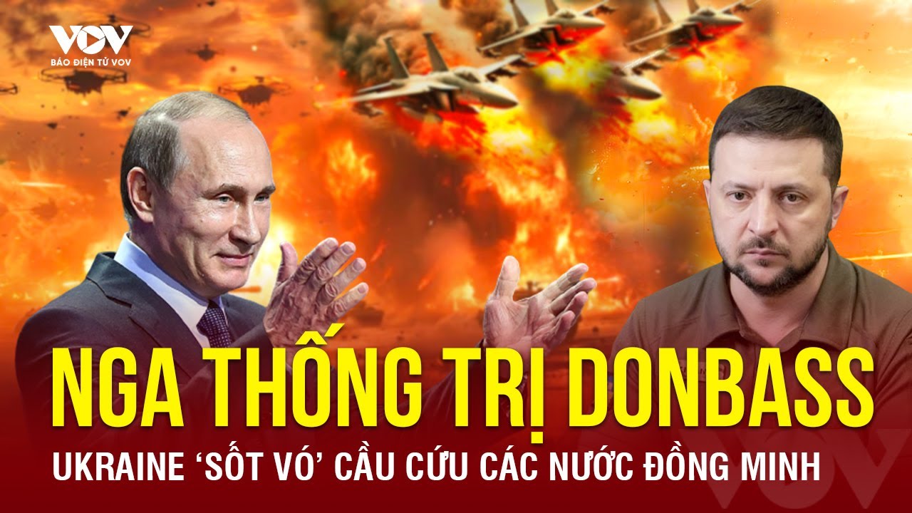 Nga tóm gọn 'pháo đài' ở Donbass, Ukraine thúc giục viện trợ vũ khí tầm xa để bảo vệ lãnh thổ