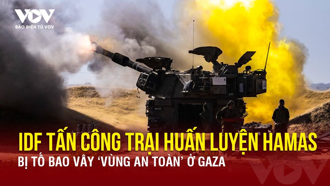 IDF tấn công trại huấn luyện Hamas, bị tố bao vây ‘vùng an toàn’ ở Gaza | Báo Điện tử VOV