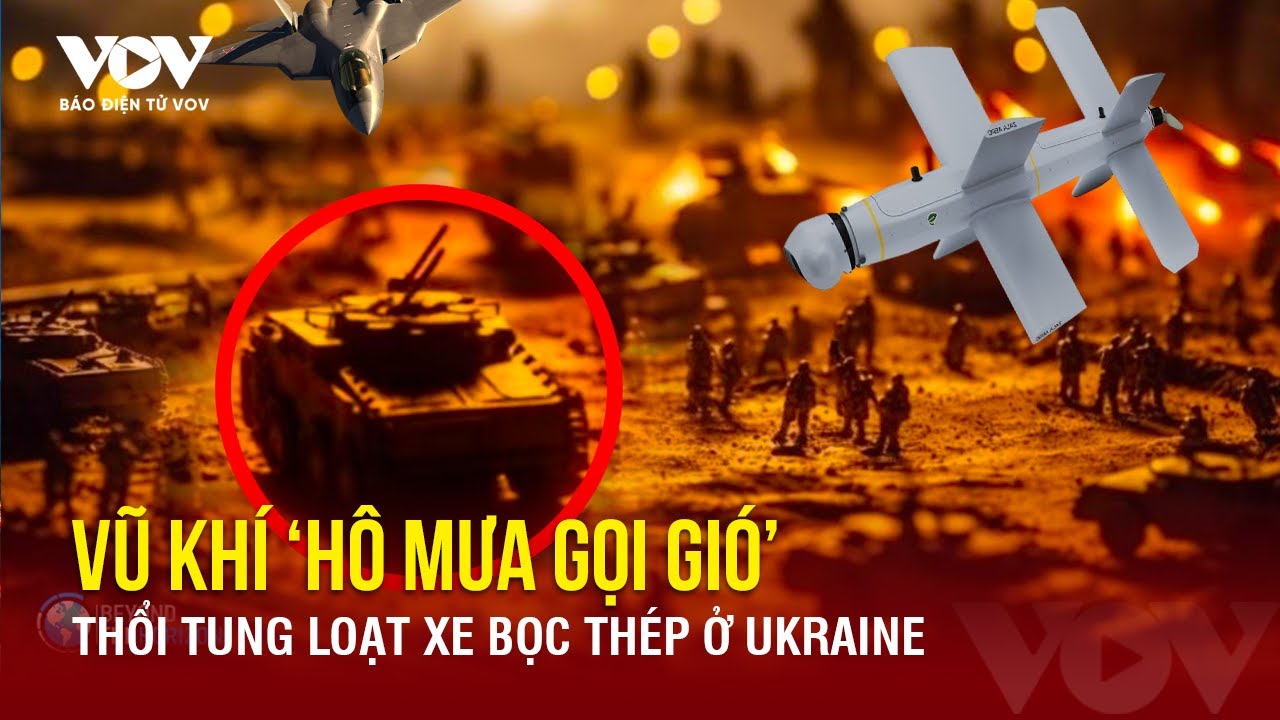 Vũ khí “hô mưa gọi gió” định đoạt cuộc chiến ở Ukraine, ‘thổi tung’ loạt xe bọc thép|Báo Điện tử VOV