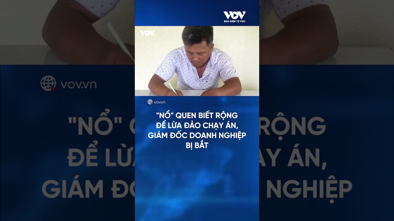 "Nổ" quen biết rộng để lừa đảo chạy án, giám đốc doanh nghiệp bị bắt | Báo Điện tử VOV