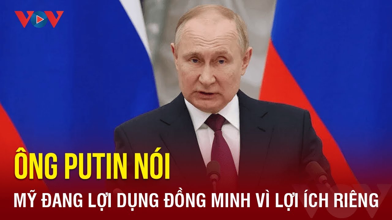 Tổng thống Putin nói Mỹ đang lợi dụng đồng minh | Báo Điện tử VOV