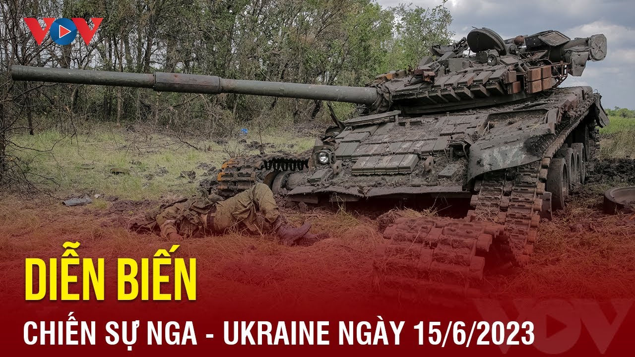 Diễn biến chiến sự Nga – Ukraine ngày 15/6: Nga chặn mũi tiếng công của Ukraine | Báo Điện tử VOV