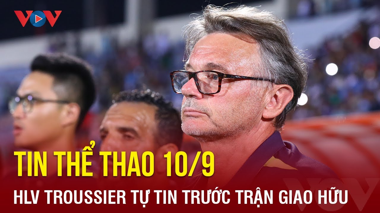 Tin bóng đá 10/9: HLV Troussier tự tin trước trận giao hữu ĐT Việt Nam-ĐT Palestine| Báo Điện tử VOV