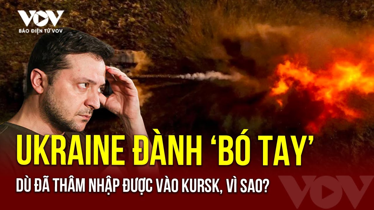 Ukraine đã thâm nhập nhập vào Kurk của Nga nhưng không thể làm được hơn, vì sao? | Báo Điện tử VOV