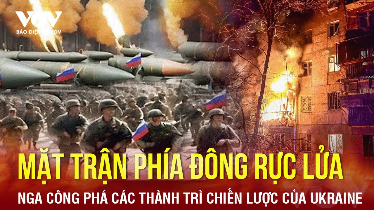 Mặt trận phía Đông rực lửa khi Nga công phá các thành trì chiến lược của Ukraine | Báo Điện tử VOV