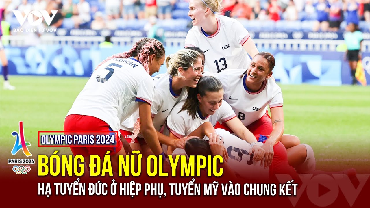 Hạ tuyển nữ Đức ở hiệp phụ, tuyển nữ Mỹ vào chung kết Olympic | Báo Điện tử VOV