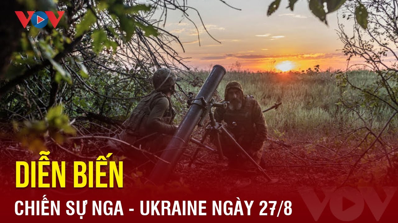 Diễn biến chiến sự Nga - Ukraine ngày 27/8: Nga chặn 5 cuộc tấn công của Ukraine | Báo Điện tử VOV